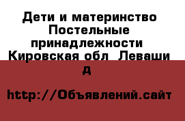 Дети и материнство Постельные принадлежности. Кировская обл.,Леваши д.